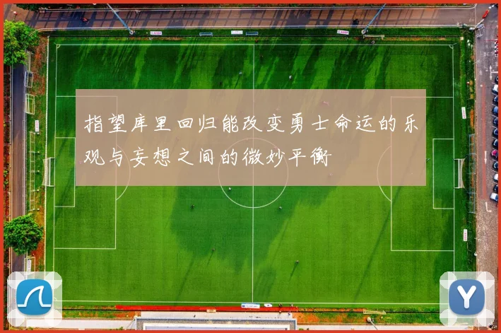 指望库里回归能改变勇士命运的乐观与妄想之间的微妙平衡