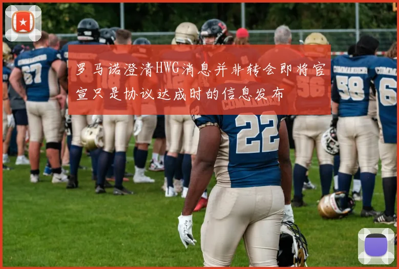 罗马诺澄清HWG消息并非转会即将官宣只是协议达成时的信息发布