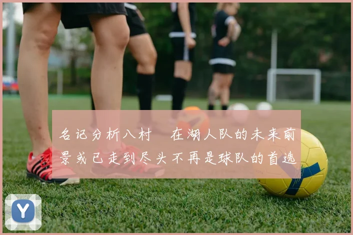名记分析八村塁在湖人队的未来前景或已走到尽头不再是球队的首选目标